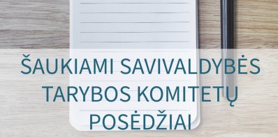 Šaukiami Savivaldybės tarybos komitetų posėdžiai